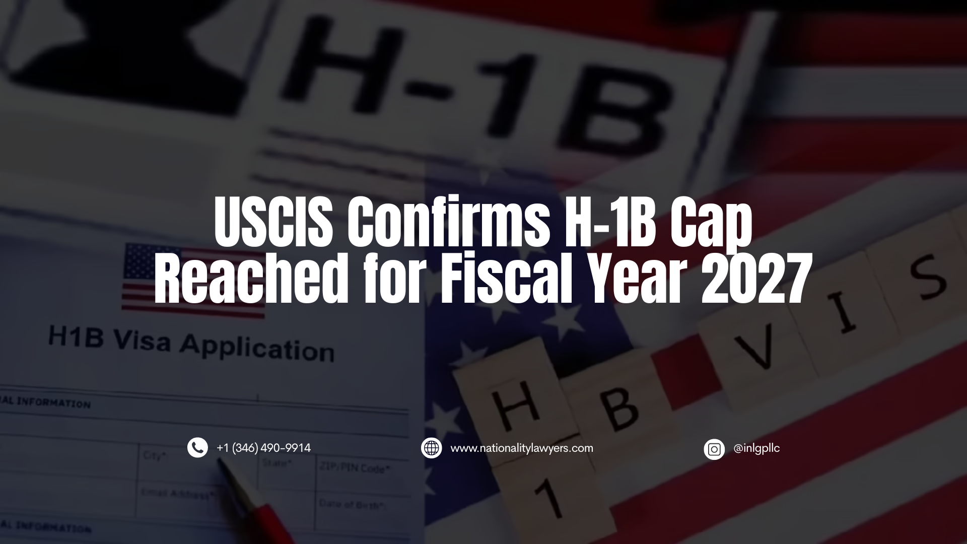 Darkened H-1B visa application image with a U.S. flag and overlaid text reading, “USCIS Confirms H-1B Cap Reached for Fiscal Year 2027,” along with INLG contact information