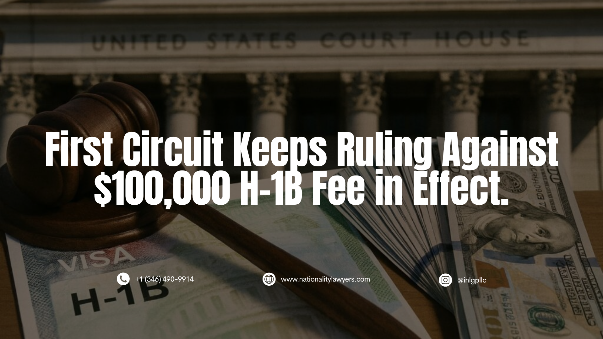 Darkened image of a judge’s gavel on an H-1B visa document beside a stack of $100 bills, with a courthouse in the background and text reading, “First Circuit Keeps Ruling Against $100,000 H-1B Fee in Effect,” along with INLG contact information.