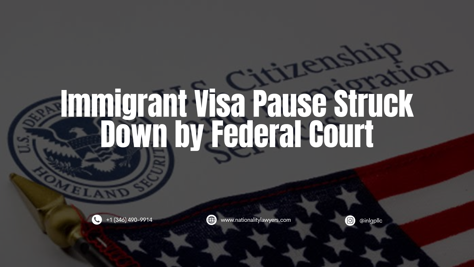 Text graphic reading "Immigrant Visa Pause Struck Down by Federal Court" in large white font over a background containing an official U.S. Citizenship and Immigration Services document, a U.S. flag, and contact details for nationalitylawyers.com at the bottom.