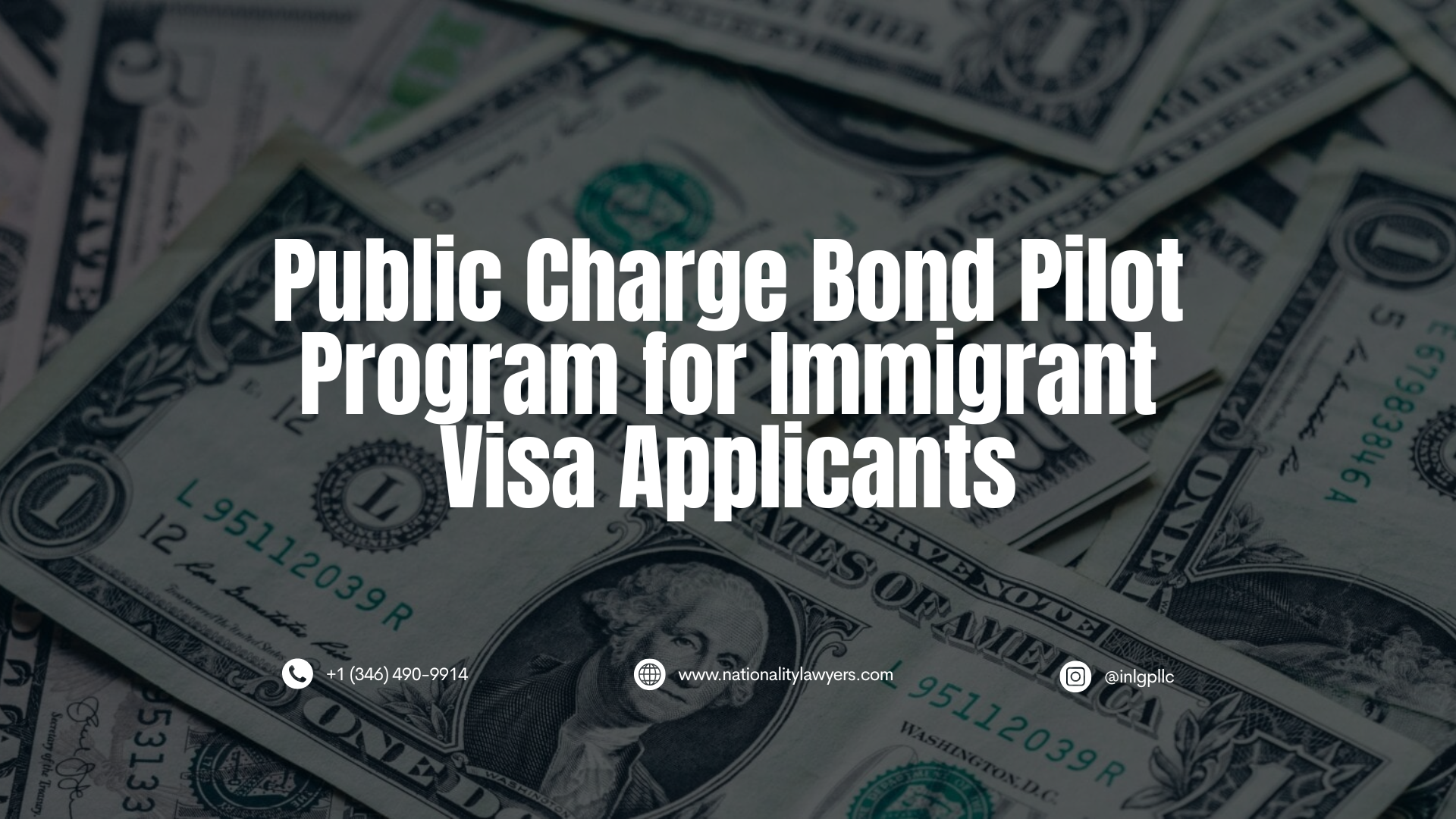 Darkened image of U.S. dollar bills with overlaid text reading, “Public Charge Bond Pilot Program for Immigrant Visa Applicants,” along with INLG contact information.