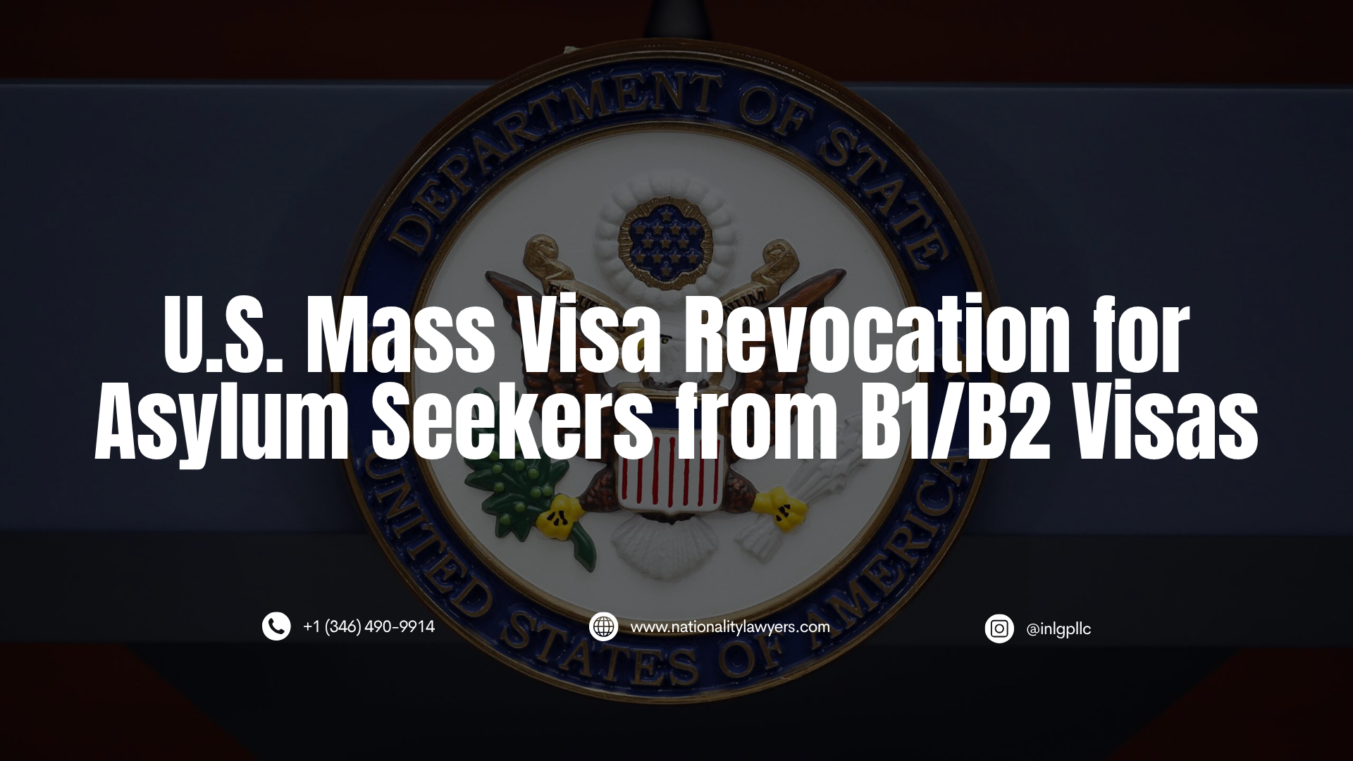 Social media graphic featuring bold text reading "U.S. Mass Visa Revocation for Asylum Seekers from B1/B2 Visas" overlaid on a darkened United States Department of State seal, with contact details for INLG along the bottom.
