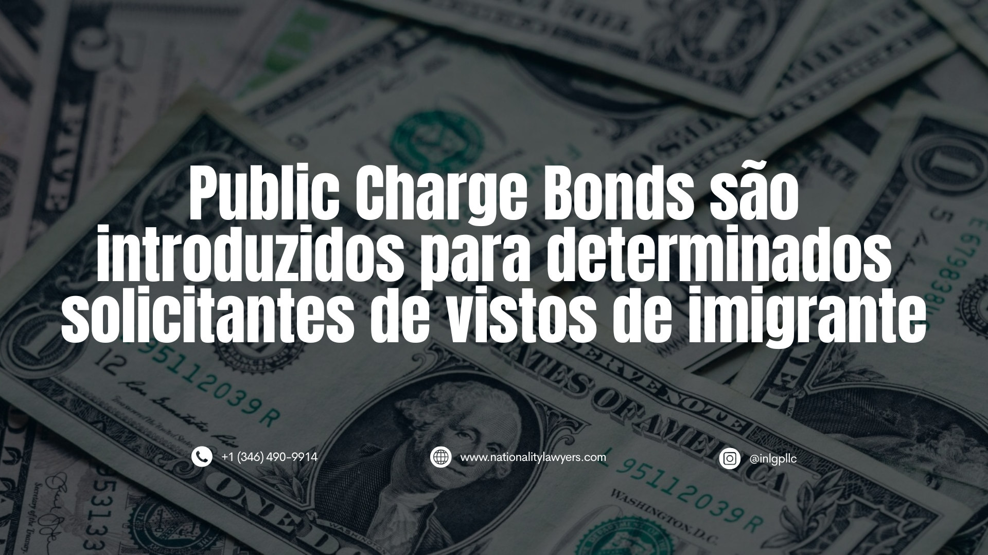 Imagem com várias cédulas de 100 dólares americanos ao fundo e o texto “Public Charge Bonds são introduzidos para determinados solicitantes de vistos de imigrante”