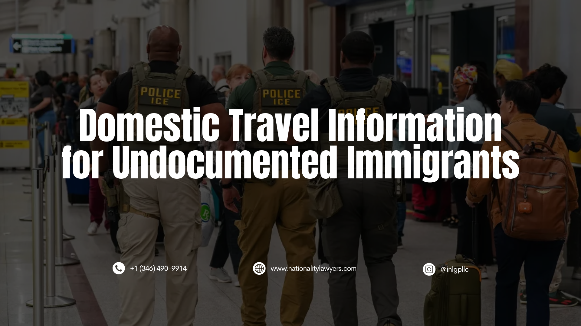 Darkened photo of ICE officers walking through a crowded airport terminal, with overlaid text reading, “Domestic Travel Information for Undocumented Immigrants,” along with INLG contact information.