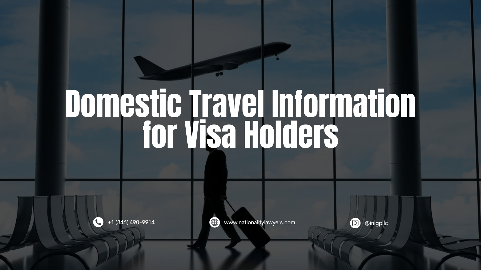 Darkened image of an airport terminal with a traveler carrying luggage and an airplane visible through the windows, with overlaid text reading, “Domestic Travel Information for Visa Holders,” along with INLG contact information.