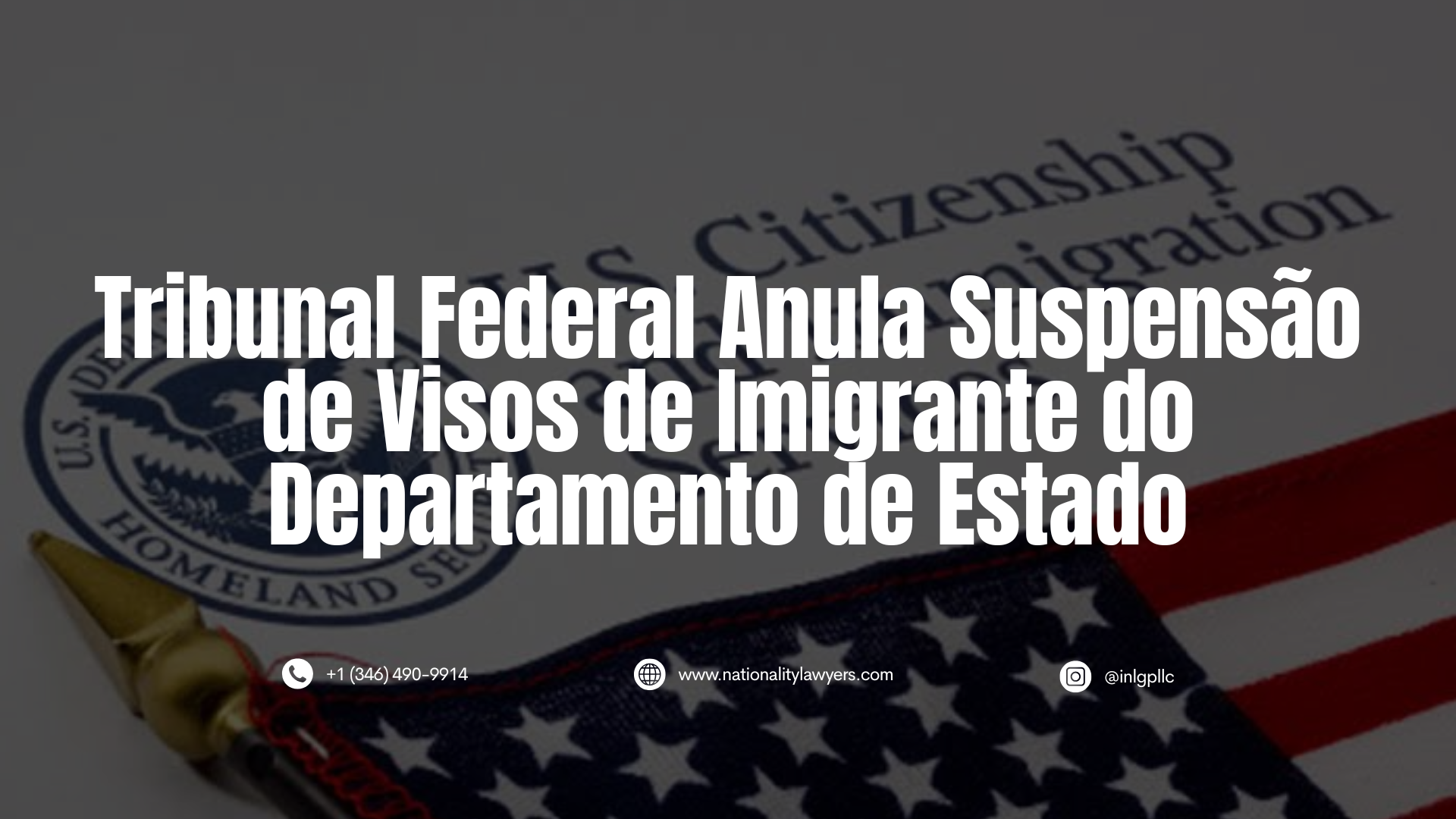 Imagem informativa com fundo desfocado onde se vê um documento oficial do serviço de cidadania e imigração dos EUA, a bandeira americana e o selo do Departamento de Segurança Interna (Homeland Security). Sobreposta ao fundo, há uma caixa de texto escura com letras grandes na cor branca que diz: "Tribunal Federal Anula Suspensão de Visos de Imigrante do Departamento de Estado".
