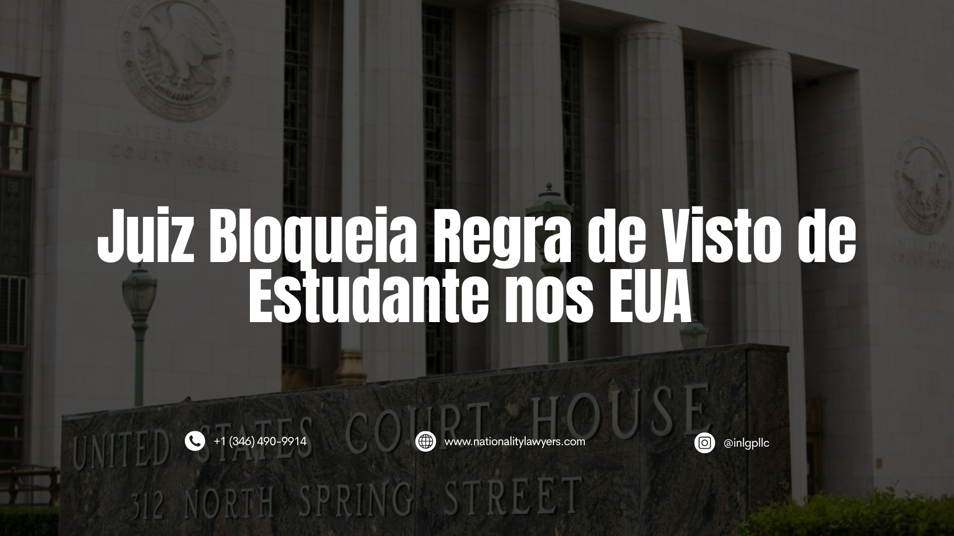 Informativo com o título "Juiz Bloqueia Regra de Visto de Estudante nos EUA" sobreposto à imagem da placa de um tribunal federal norte-americano. Na base, constam dados de contato: +1 (346) 490-9914, www.nationalitylawyers.com e @inlgpllc.