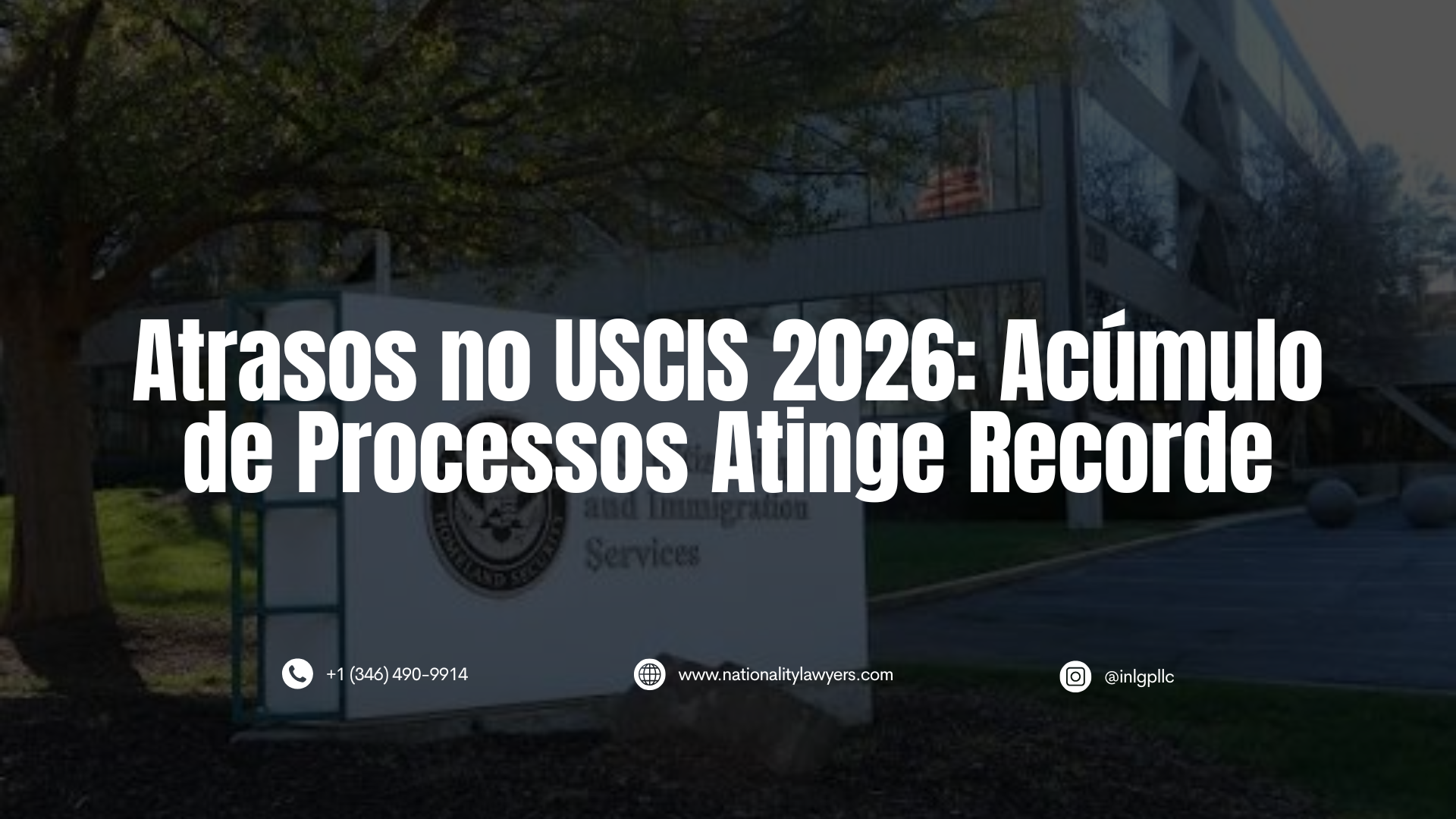 Informativo com o título "Atrasos no USCIS 2026: Acúmulo de Processos Atinge Recorde" sobreposto à imagem da placa de um edifício do USCIS. Na base, constam dados de contato: +1 (346) 490-9914, www.nationalitylawyers.com e @inlgpllc.