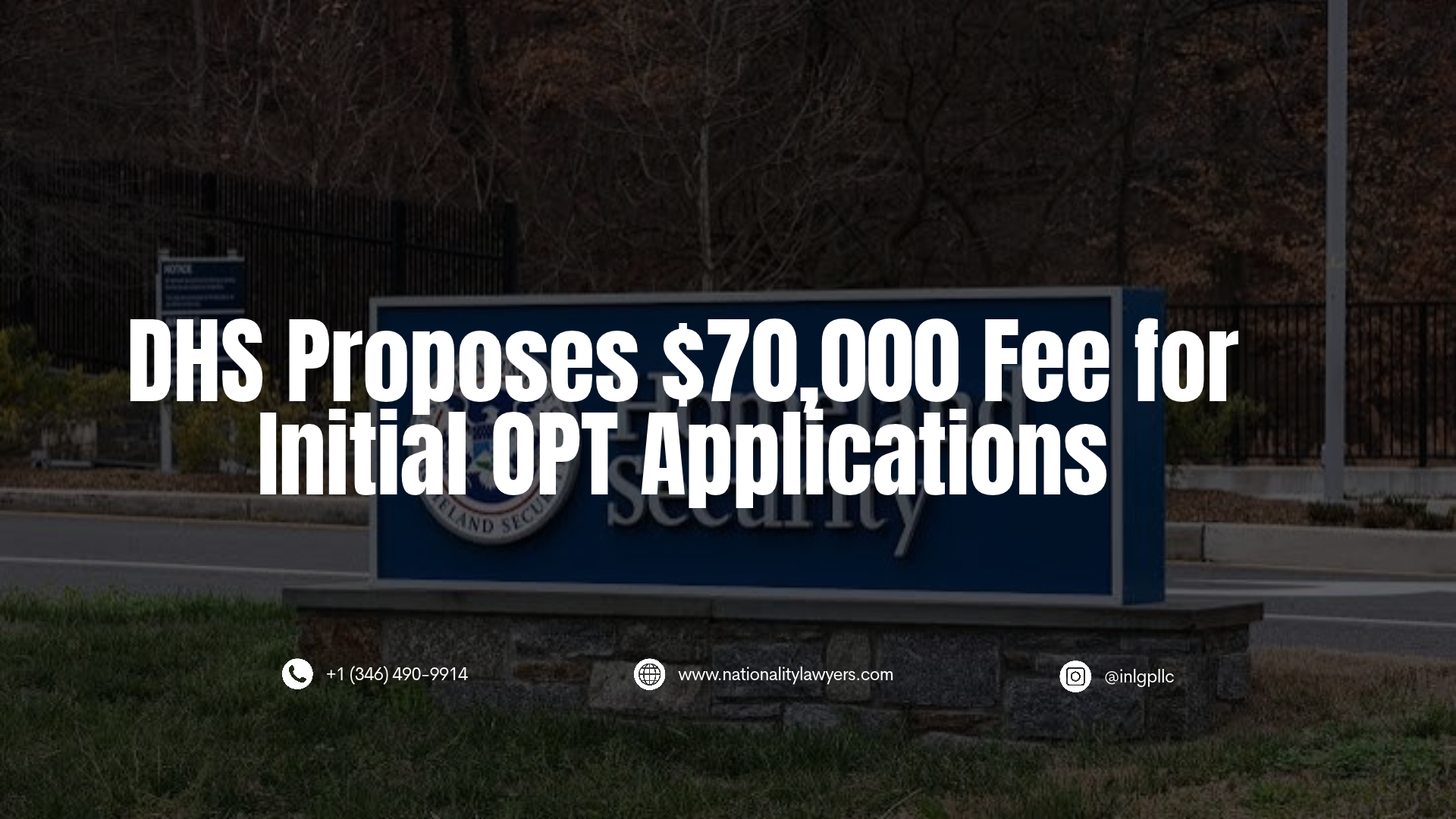 Graphic with headline 'DHS Proposes $70,000 Fee for Initial OPT Applications' over a darkened U.S. Department of Homeland Security entrance sign background, including contact information for Immigration and Nationality Law Group.