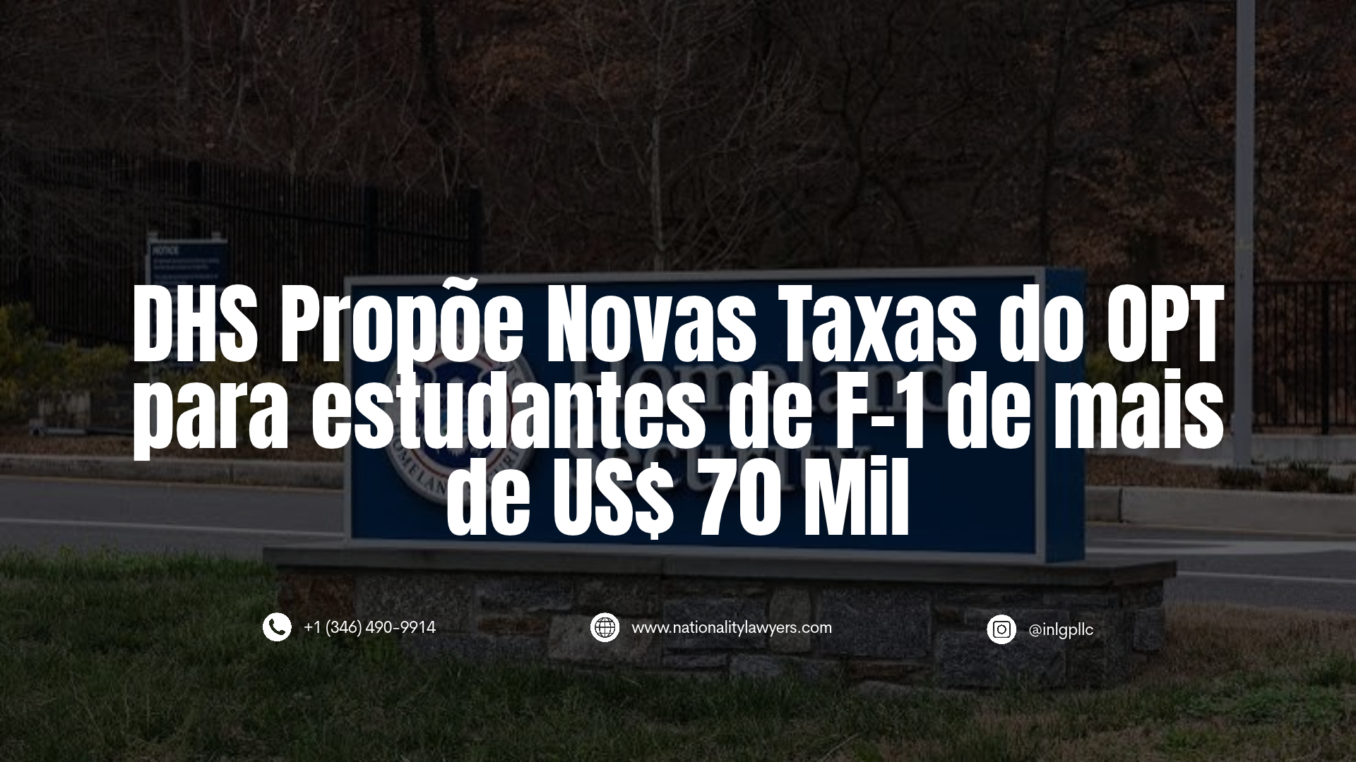 Informativo com o título "DHS Propõe Novas Taxas do OPT para estudantes de F-1 de mais de US$ 70 Mil" sobreposto à imagem de fundo da placa do Departamento de Segurança Interna dos EUA. Na base, constam dados de contacto: +1 (346) 490-9914, www.nationalitylawyers.com e @inlgpllc.