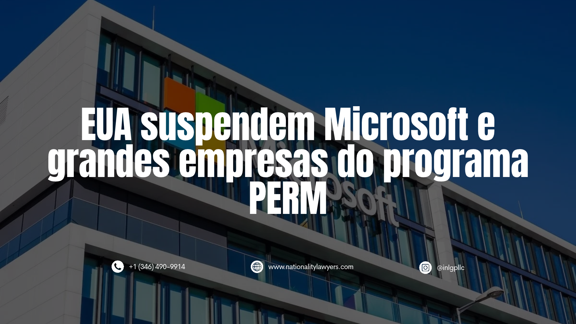 Informativo com o título "EUA suspendem Microsoft e grandes empresas do programa PERM" sobreposto à imagem de fundo da fachada do edifício da Microsoft. Na base, constam dados de contacto: +1 (346) 490-9914, www.nationalitylawyers.com e @inlgpllc.